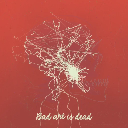 Bad art is dead