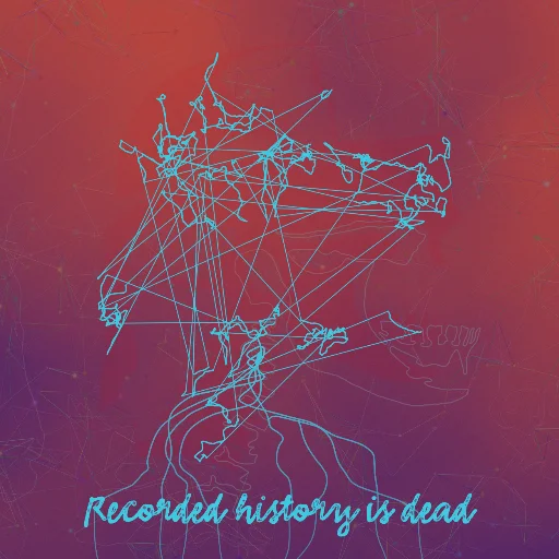 Recorded history is dead