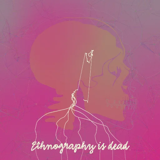 Ethnography is dead