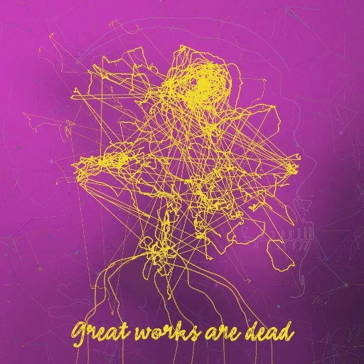 Great works are dead