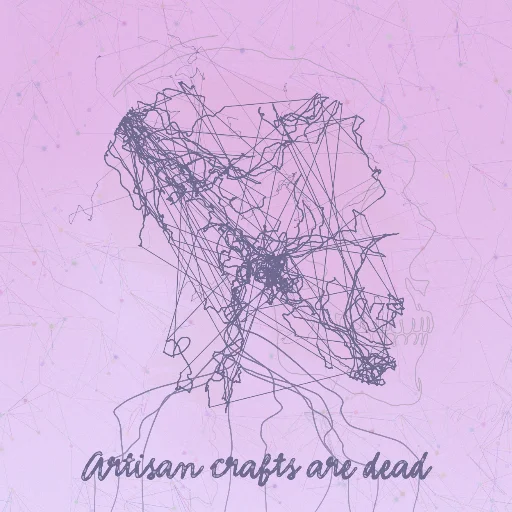 Artisan crafts are dead