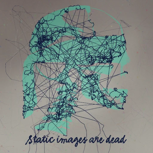 Static images are dead