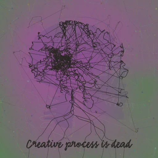 Creative process is dead