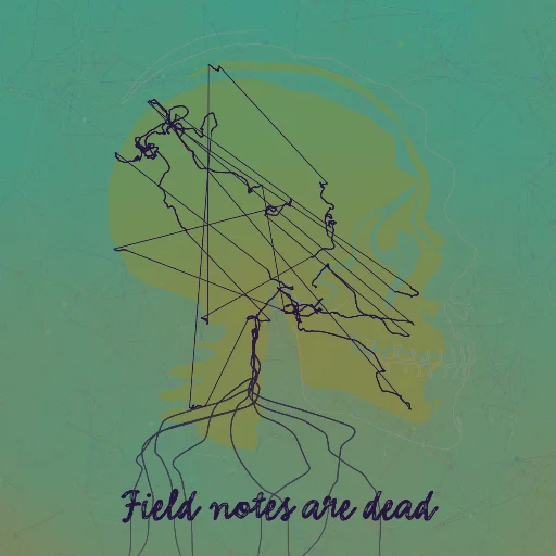 Field notes are dead